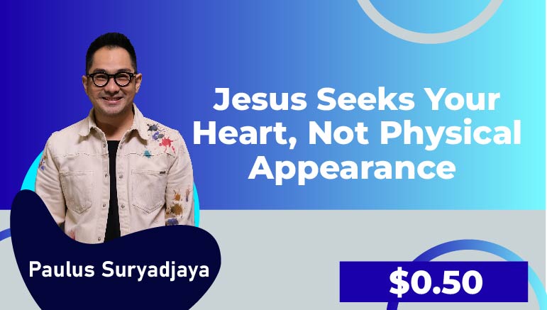 Paulus Suryadjaya –  Jesus seeks your heart, not physical appearance