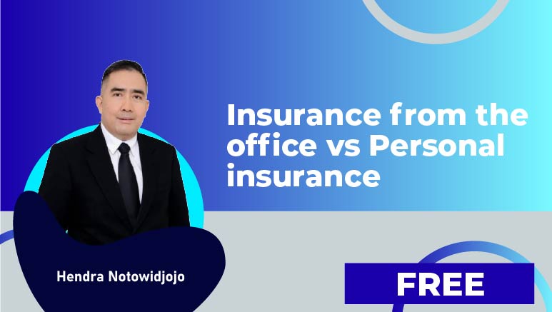 Hendra Notowidjojo – Insurance from the office vs Personal insurance