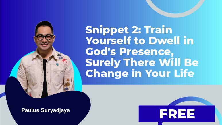 Paulus Suryadjaya – Snippet 2: Train Yourself to Dwell in God’s Presence, Surely There Will Be Change in Your Life