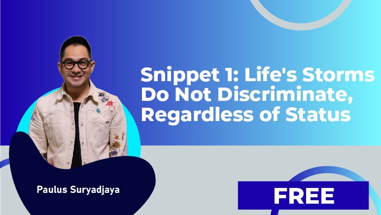 Paulus Suryadjaya – Snippet 1: Life’s Storms Do Not Discriminate, Regardless of Status