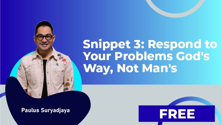 Paulus Suryadjaya – Snippet 3: Respond to Your Problems God’s Way, Not Man’s