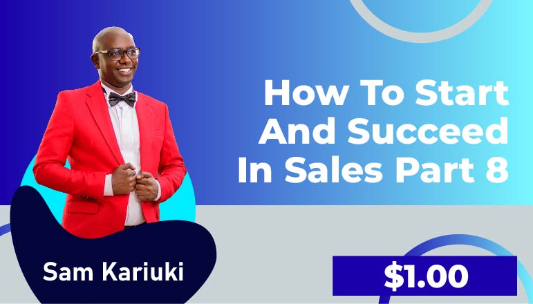 Sam Kariuki – How to Start and Succeed in Sales (Part 8)