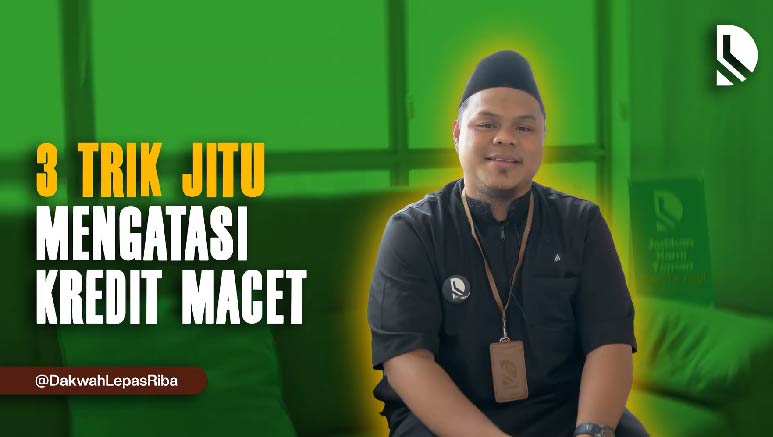 DLR “Dakwah Lepas Riba” – 3 Trik Jitu Atasi Kredit Macet (3 Effective Tricks to Handle Bad Credit)