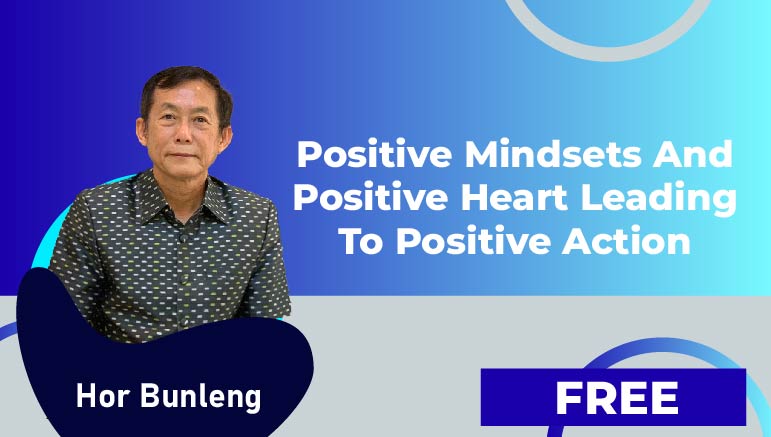 Hor Bunleng – Positive Mindsets and Positive Heart Leading to Positive Action