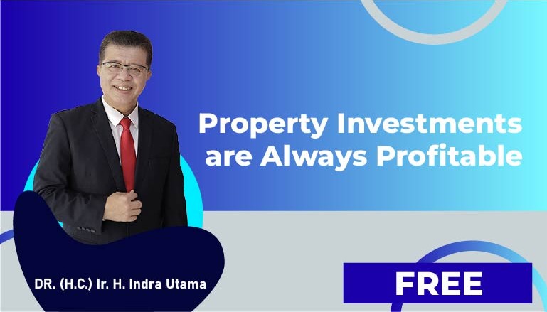DR. (H.C.) Ir. H. Indra Utama, M.PWK, IPU. – Property Investments are Always Profitable
