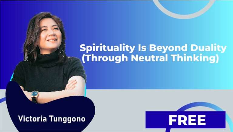 Victoria Tunggono – Spirituality Is Beyond Duality (Through Neutral Thinking)