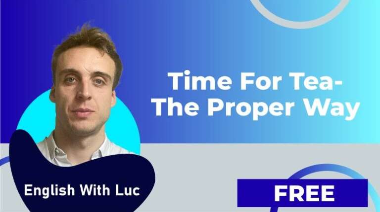 English with Luc – Time for Tea- The Proper Way