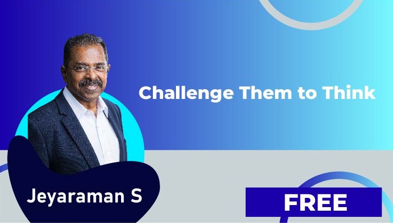 Jeyaraman S – Challenge Them to Think